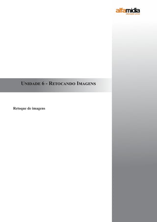 Retoque de imagens
Unidade 6 - Retocando Imagens
 