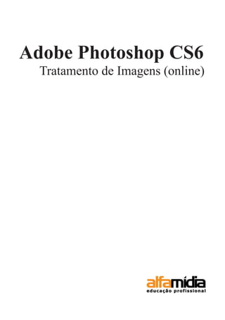 Adobe Photoshop CS6
Tratamento de Imagens (online)
 