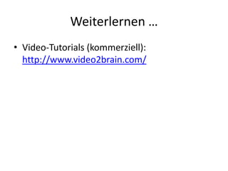 Weiterlernen …Video-Tutorials (kommerziell):http://www.video2brain.com/