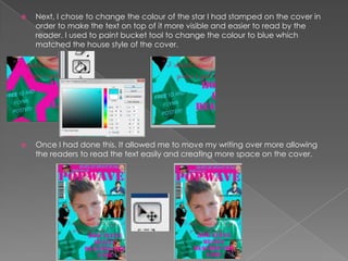  Next, I chose to change the colour of the star I had stamped on the cover in
order to make the text on top of it more visible and easier to read by the
reader. I used to paint bucket tool to change the colour to blue which
matched the house style of the cover.
 Once I had done this, It allowed me to move my writing over more allowing
the readers to read the text easily and creating more space on the cover.
 