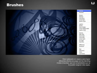 BrushesEstarealiazado en capasyparalogrardiferentesefectos se juega con los blending modes (mezclas), que son propiedadesque se le puedenasignar a lascapas.