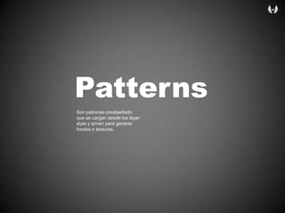 PatternsSon patronesprediseñadoque se cargandesde los layer style ysirvenparagenerarfondosotexturas. 