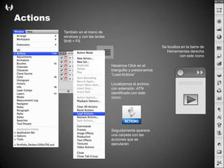ActionsTambién en el menú de windows y con lasteclas Shift + F9. Se localiza en la barra de Herramientasderecha con esteíconoHacemos Click en el triangulitoypresionamos“Load Actions”Localizamos el archivo con extensión .ATN identificado con esteícono:Seguidamenteapareceunacarpeta con lasaccionesque se ejecutarán