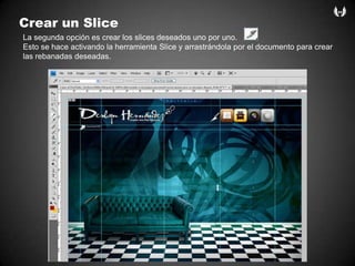 Crear un SliceLa segundaopciónescrear los slices deseadosunoporuno.Esto se haceactivando la herramienta Slice y arrastrándolapor el documentoparacrearlasrebanadasdeseadas.