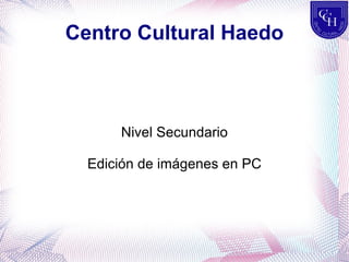 Centro Cultural Haedo Nivel Secundario Edición de imágenes en PC 