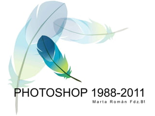 PHOTOSHOP 1988-2011M a r t a   R o m á n   F d z. B1 