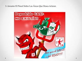 3. Arrastre El Pincel Sobre Las Áreas Que Desea Aclarar.
 