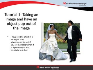 Tutorial 1- Taking an
image and have an
object pop out of
the image
• I have see this effect in a
variety of print
advertisements, and if
you are a photographer, it
is a great way to add
creativity to a shot!
 