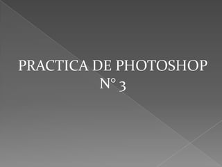 PRACTICA DE PHOTOSHOP
N° 3