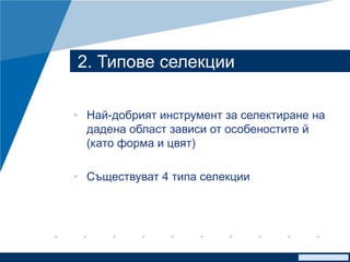 www.company.com
2. Типове селекции
• Най-добрият инструмент за селектиране на
дадена област зависи от особеностите й
(като форма и цвят)
• Съществуват 4 типа селекции
 