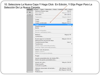 10. Seleccione La Nueva Capa Y Haga Click En Edición, Y Elija Pegar Para La
Selección De La Nueva Carpeta.
 