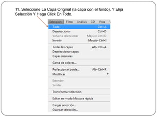11. Seleccione La Capa Original (la capa con el fondo), Y Elija
Selección Y Haga Click En Todo.
 