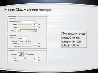  Inner Glow – сияние навътре
Тук опциите са
подобни на
опциите при
Outer Glow
 