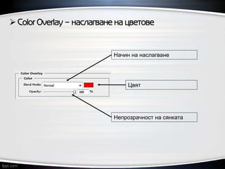  Color Overlay – наслагване на цветове
Цвят
Начин на наслагване
Непрозрачност на сянката
 