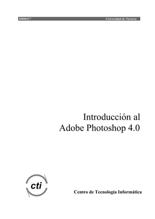 20000417 Universidad de Navarra
Introducción al
Adobe Photoshop 4.0
cti Centro de Tecnología Informática
 