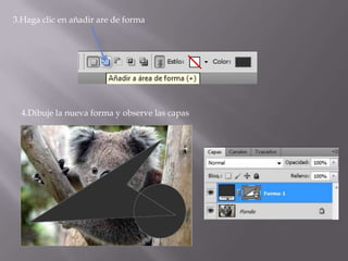 3.Haga clic en añadir are de forma




  4.Dibuje la nueva forma y observe las capas
 
