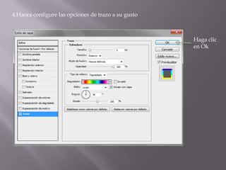 4.Haora configure las opciones de trazo a su gusto



                                                     Haga clic
                                                     en Ok
 