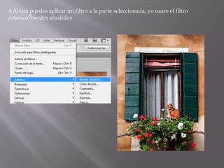 4.Ahora puedes aplicar un filtro a la parte seleccionada, yo usare el filtro
artistico7bordes añadidos
 