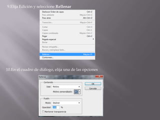 9.Elija Edición y seleccione Rellenar




10.En el cuadro de diálogo, elija una de las opciones
 