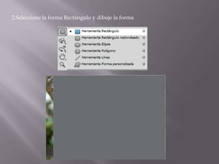 2.Seleccione la forma Rectángulo y dibuje la forma
 