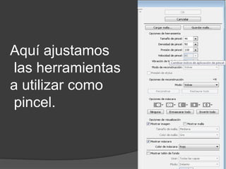 Aquí ajustamos
las herramientas
a utilizar como
pincel.
 