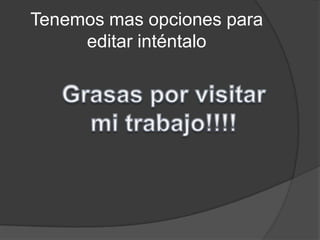 Tenemos mas opciones para
     editar inténtalo
 