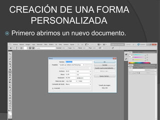 CREACIÓN DE UNA FORMA
   PERSONALIZADA
   Primero abrimos un nuevo documento.
 