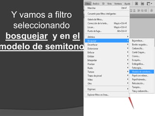 Y vamos a filtro
  seleccionando
 bosquejar y en el
modelo de semitono.
 