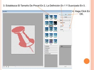 3. Establezca El Tamaño De Pincel En 2, La Definición En 1 Y Suavizado En 5.

                                                               4. Haga Click En
                                                                     OK.
 