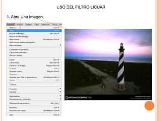 USO DEL FILTRO LICUAR

1. Abra Una Imagen.
 