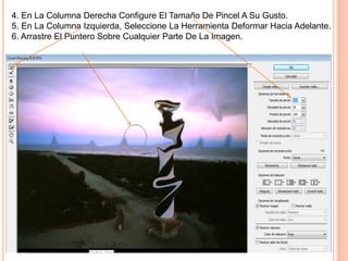 4. En La Columna Derecha Configure El Tamaño De Pincel A Su Gusto.
5. En La Columna Izquierda, Seleccione La Herramienta Deformar Hacia Adelante.
6. Arrastre El Puntero Sobre Cualquier Parte De La Imagen.
 