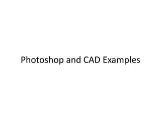Photoshop and CAD Examples
 
