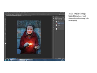 This is what the image
looked like when I had
finished manipulating it in
Photoshop
 