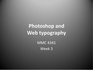 Photoshop and
Web typography
   MMC 4341
    Week 3
 