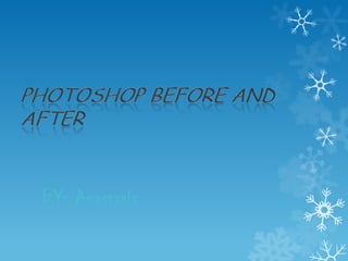 Photoshop Before and After BY: Anastasia 