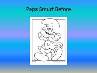 Papa Smurf Before
 