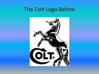The Colt Logo Before
 