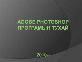 Adobe Photoshop програмын тухай 2010он 