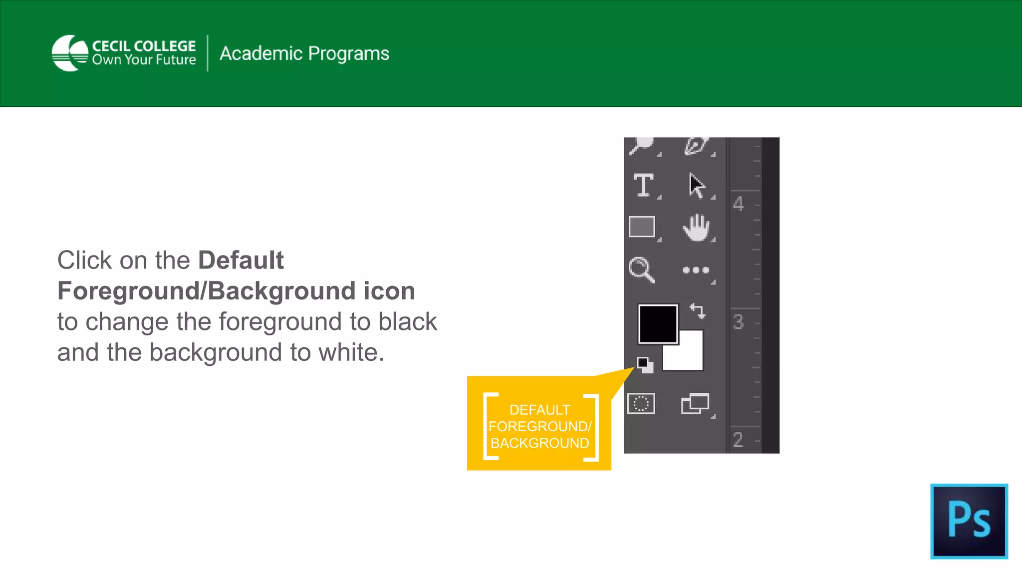 Click on the Default
Foreground/Background icon
to change the foreground to black
and the background to white.
DEFAULT
FOREGROUND/
BACKGROUND
 