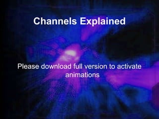 Channels Explained Please download full version to activate animations 
