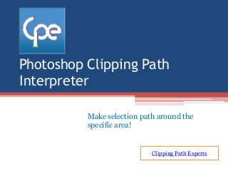 Photoshop Clipping Path
Interpreter
Make selection path around the
specific area!

Clipping Path Experts

 