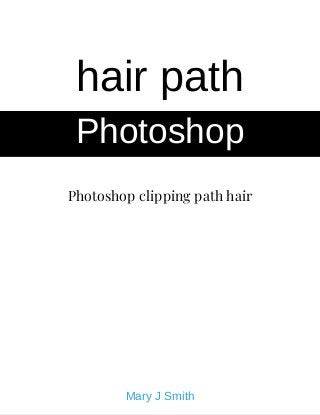 Photoshop clipping path hair
hair path
Photoshop
Mary J Smith
 