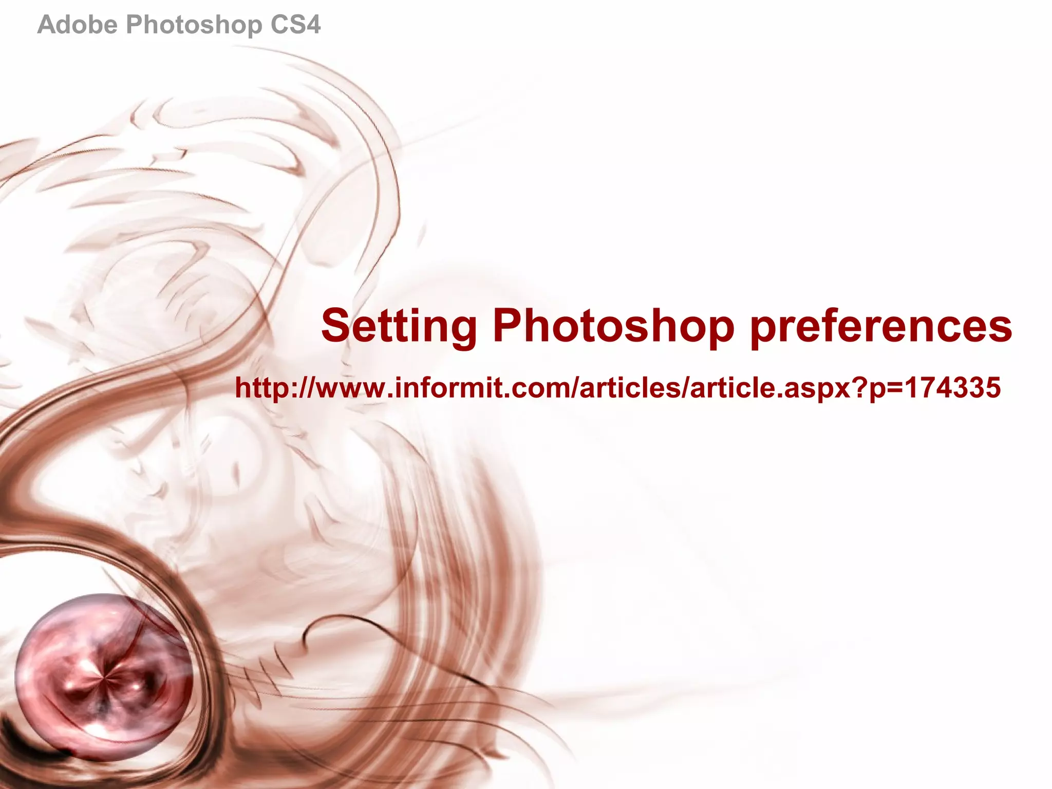 Adobe Photoshop CS4
Setting Photoshop preferences
http://www.informit.com/articles/article.aspx?p=174335
 