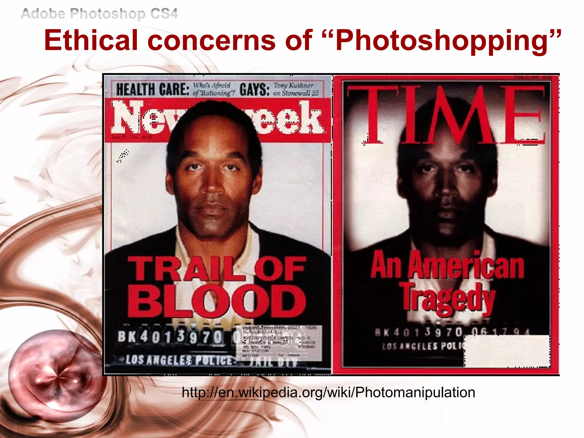 Adobe Photoshop CS4
Ethical concerns of “Photoshopping”
http://en.wikipedia.org/wiki/Photomanipulation
 