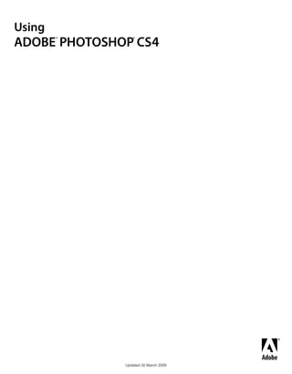 Using
ADOBE PHOTOSHOP CS4
        ®        ®




              Updated 30 March 2009
 