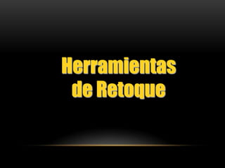 Herramientas
 de Retoque
 