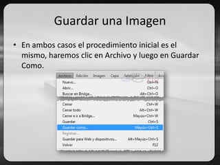 Guardar una Imagen
• En ambos casos el procedimiento inicial es el
mismo, haremos clic en Archivo y luego en Guardar
Como.
 