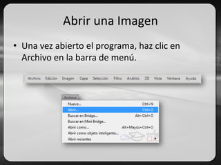 Abrir una Imagen
• Una vez abierto el programa, haz clic en
Archivo en la barra de menú.
 