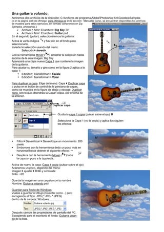 Una guitarra volando:
Abriremos dos archivos de la dirección: C:Archivos de programaAdobePhotoshop 5.0GoodiesSamples
(o en...