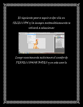 El siguiente paso a seguir es dar clic en
SELECCIÓN y la imagen automáticamente se
            volverá a seleccionar




 Luego nuevamente activamos el cuadro de
  PERFECCIONAR BODES y en este caso le
 
